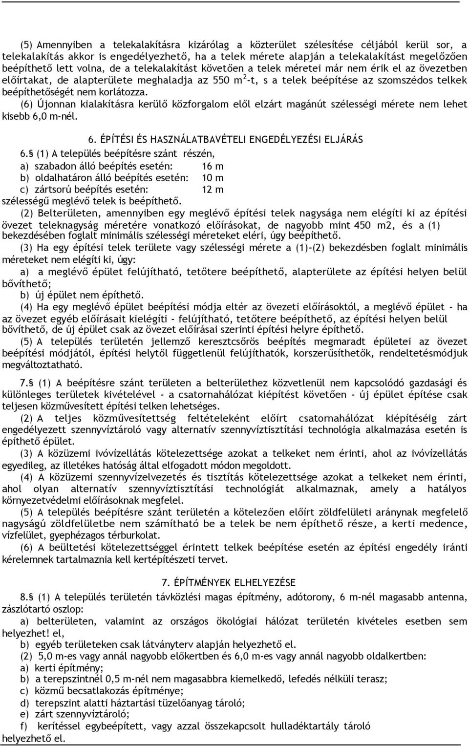 szomszédos telkek beépíthetőségét nem korlátozza. (6) Újonnan kialakításra kerülő közforgalom elől elzárt magánút szélességi mérete nem lehet kisebb 6,