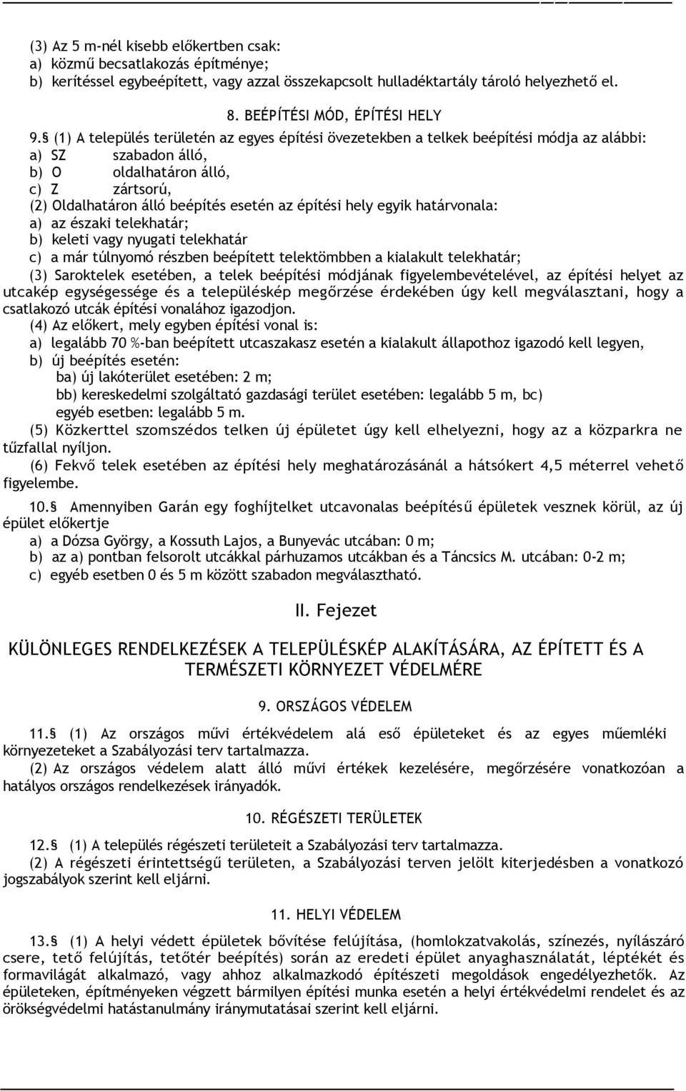 (1) A település területén az egyes építési övezetekben a telkek beépítési módja az alábbi: a) SZ szabadon álló, b) O oldalhatáron álló, c) Z zártsorú, (2) Oldalhatáron álló beépítés esetén az építési