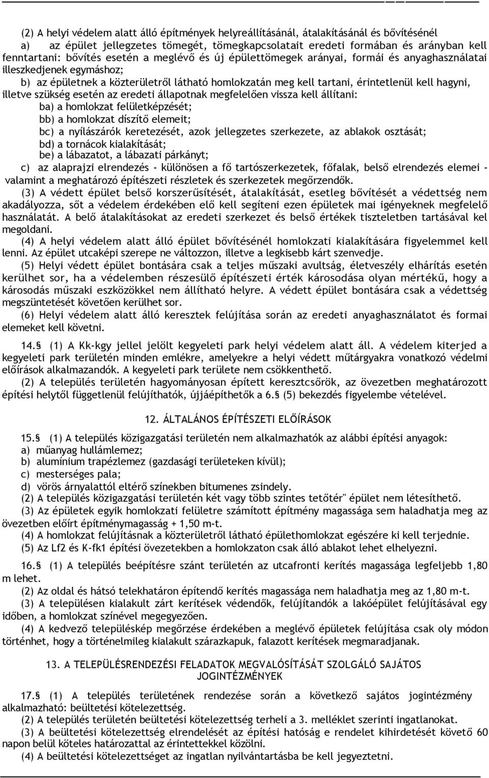 tartani, érintetlenül kell hagyni, illetve szükség esetén az eredeti állapotnak megfelelően vissza kell állítani: ba) a homlokzat felületképzését; bb) a homlokzat díszítő elemeit; bc) a nyílászárók