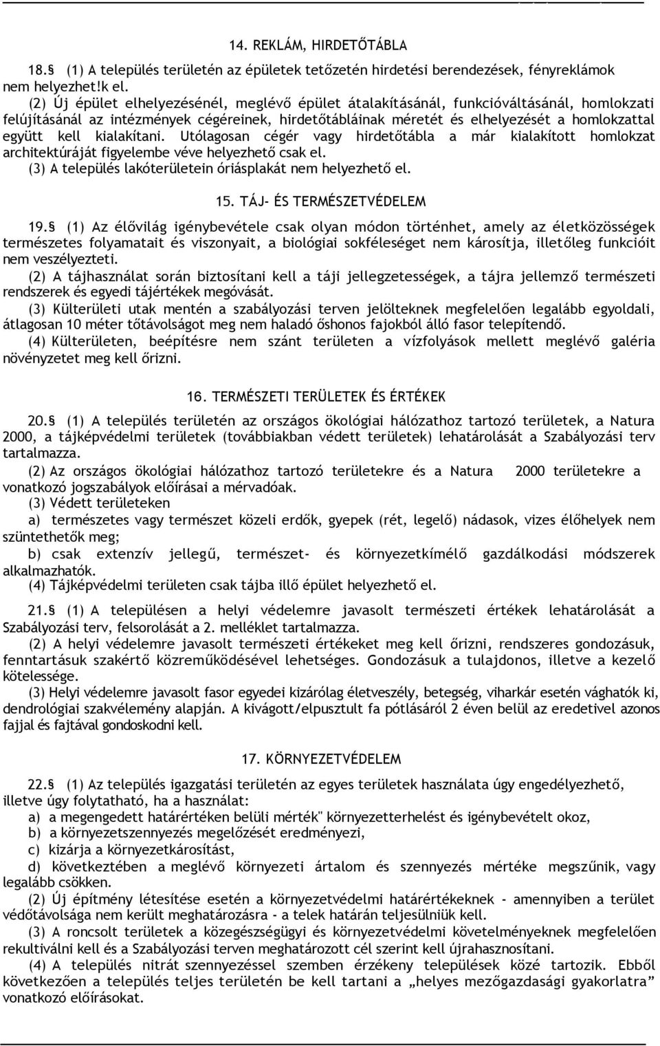 kialakítani. Utólagosan cégér vagy hirdetőtábla a már kialakított homlokzat architektúráját figyelembe véve helyezhető csak el. (3) A település lakóterületein óriásplakát nem helyezhető el. 15.