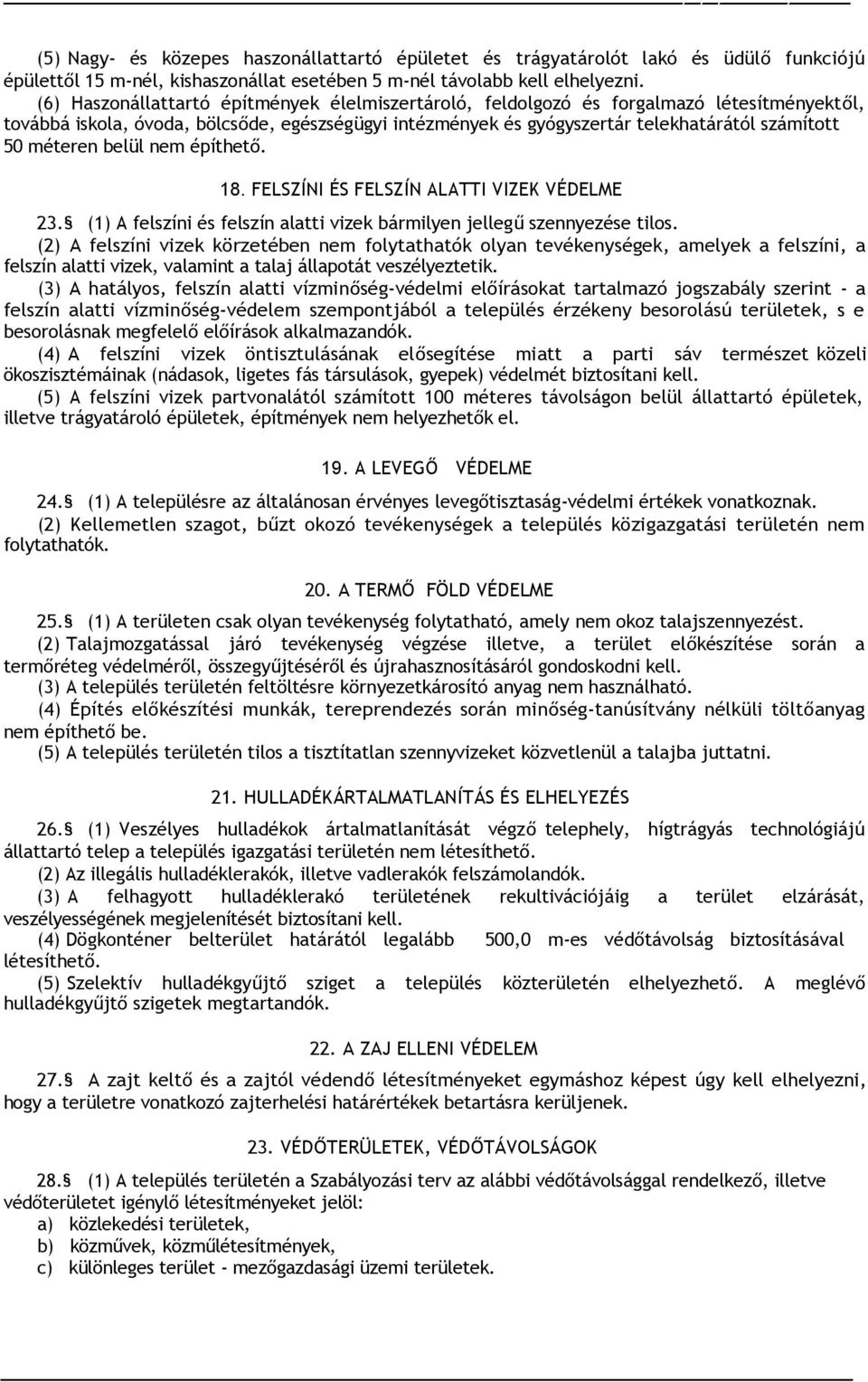 méteren belül nem építhető. 18. FELSZÍNI ÉS FELSZÍN ALATTI VIZEK VÉDELME 23. (1) A felszíni és felszín alatti vizek bármilyen jellegű szennyezése tilos.