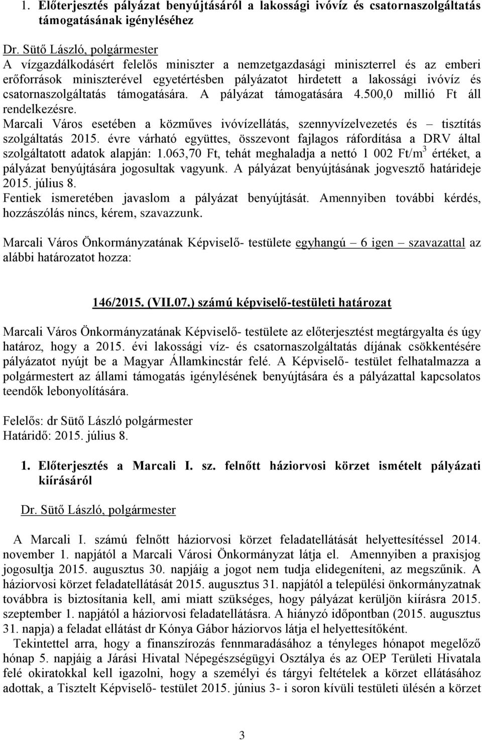 Marcali Város esetében a közműves ivóvízellátás, szennyvízelvezetés és tisztítás szolgáltatás 2015. évre várható együttes, összevont fajlagos ráfordítása a DRV által szolgáltatott adatok alapján: 1.