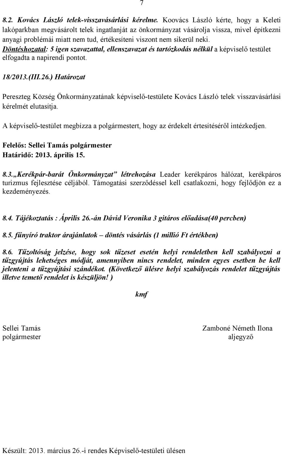 18/2013.(III.26.) Határozat Pereszteg Község Önkormányzatának képviselő-testülete Kovács László telek visszavásárlási kérelmét elutasítja.