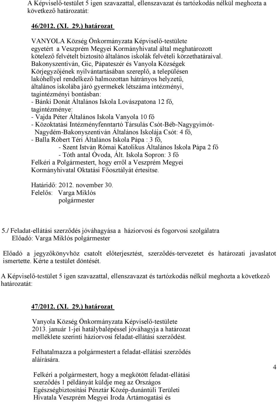 Bakonyszentiván, Gic, Pápateszér és Vanyola Községek Körjegyzőjének nyilvántartásában szereplő, a településen lakóhellyel rendelkező halmozottan hátrányos helyzetű, általános iskolába járó gyermekek