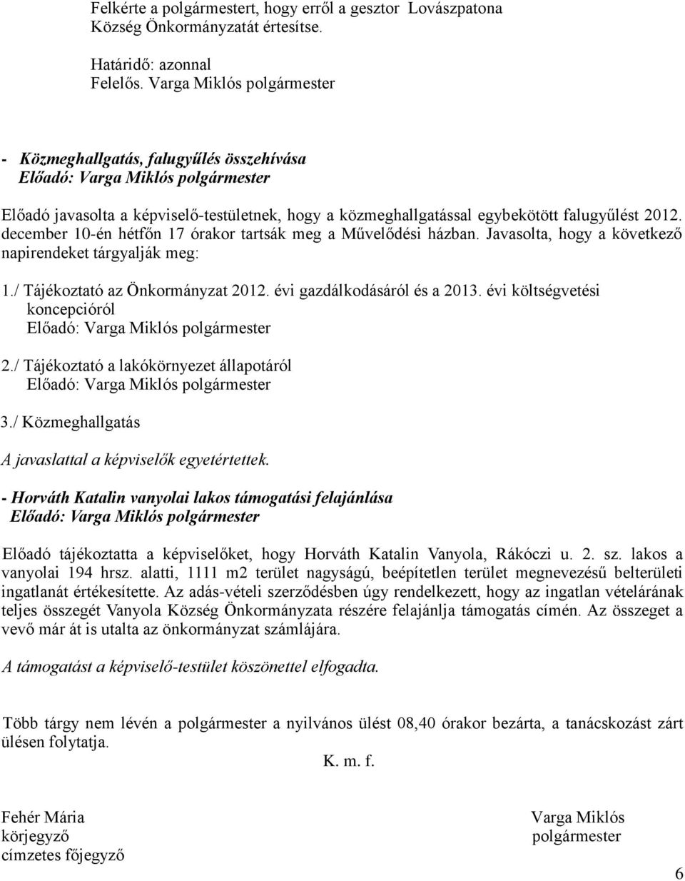 december 10-én hétfőn 17 órakor tartsák meg a Művelődési házban. Javasolta, hogy a következő napirendeket tárgyalják meg: 1./ Tájékoztató az Önkormányzat 2012. évi gazdálkodásáról és a 2013.