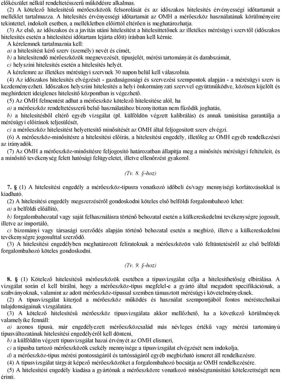 (3) Az első, az időszakos és a javítás utáni hitelesítést a hitelesíttetőnek az illetékes mérésügyi szervtől (időszakos hitelesítés esetén a hitelesítési időtartam lejárta előtt) írásban kell kérnie.