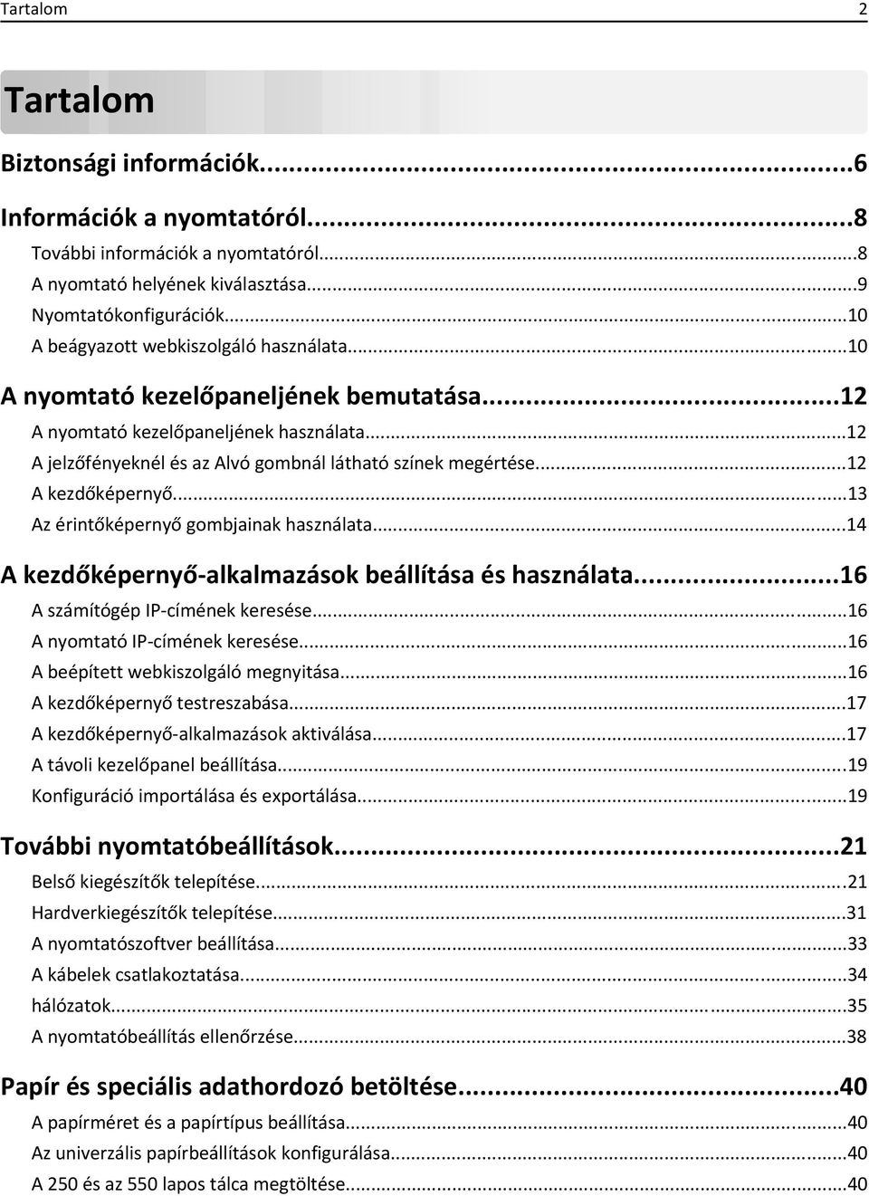 ..12 A kezdőképernyő...13 Az érintőképernyő gombjainak használata...14 A kezdőképernyő-alkalmazások beállítása és használata...16 A számítógép IP-címének keresése...16 A nyomtató IP-címének keresése.