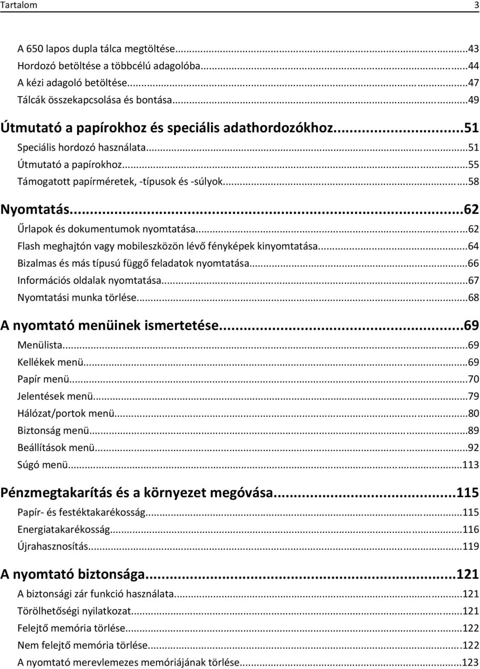 ..62 Űrlapok és dokumentumok nyomtatása...62 Flash meghajtón vagy mobileszközön lévő fényképek kinyomtatása...64 Bizalmas és más típusú függő feladatok nyomtatása...66 Információs oldalak nyomtatása.