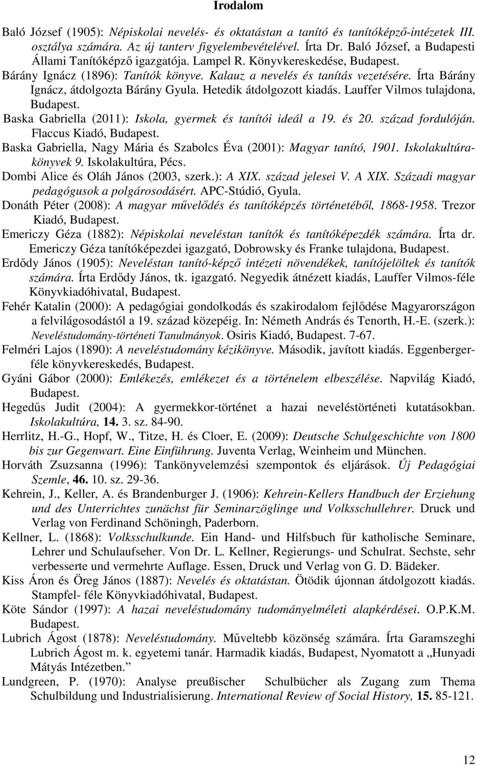 Írta Bárány Ignácz, átdolgozta Bárány Gyula. Hetedik átdolgozott kiadás. Lauffer Vilmos tulajdona, Budapest. Baska Gabriella (2011): Iskola, gyermek és tanítói ideál a 19. és 20. század fordulóján.