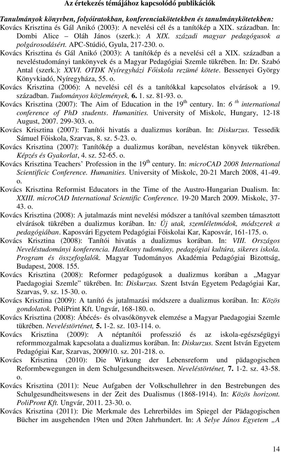 Kovács Krisztina és Gál Anikó (2003): A tanítókép és a nevelési cél a XIX. században a neveléstudományi tankönyvek és a Magyar Pedagógiai Szemle tükrében. In: Dr. Szabó Antal (szerk.): XXVI.