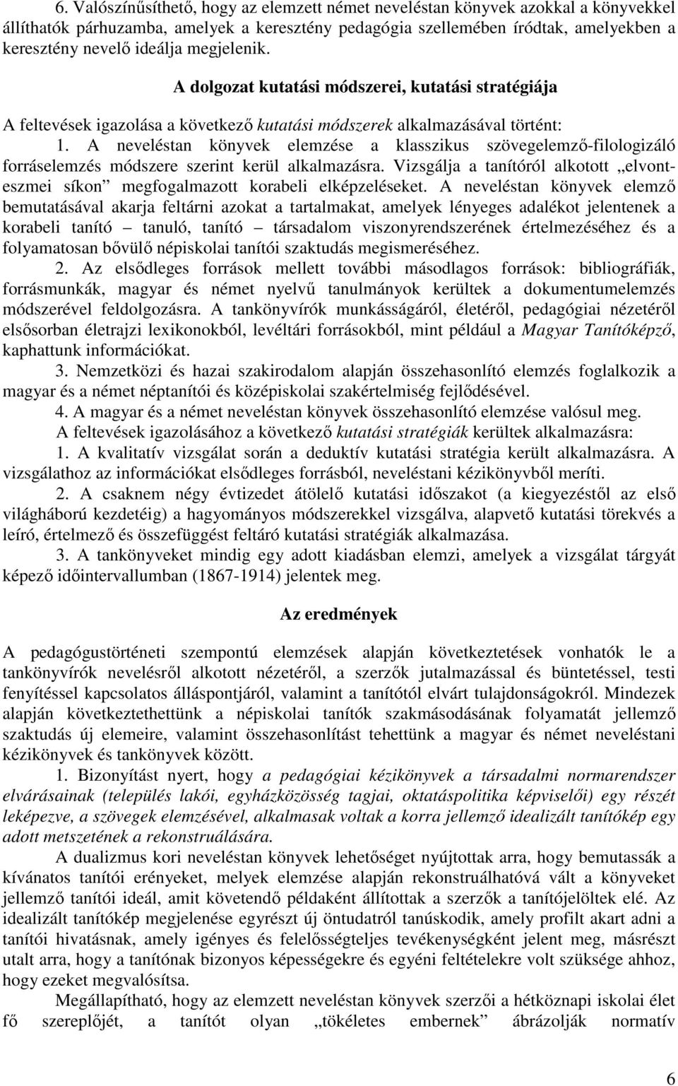 A neveléstan könyvek elemzése a klasszikus szövegelemző-filologizáló forráselemzés módszere szerint kerül alkalmazásra.