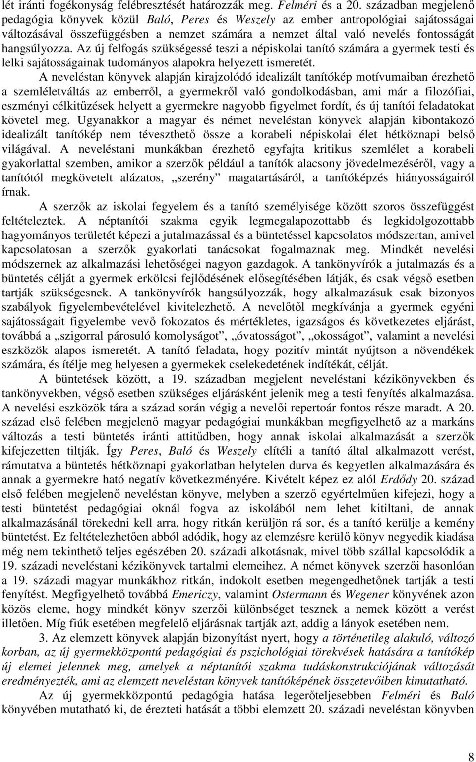 hangsúlyozza. Az új felfogás szükségessé teszi a népiskolai tanító számára a gyermek testi és lelki sajátosságainak tudományos alapokra helyezett ismeretét.