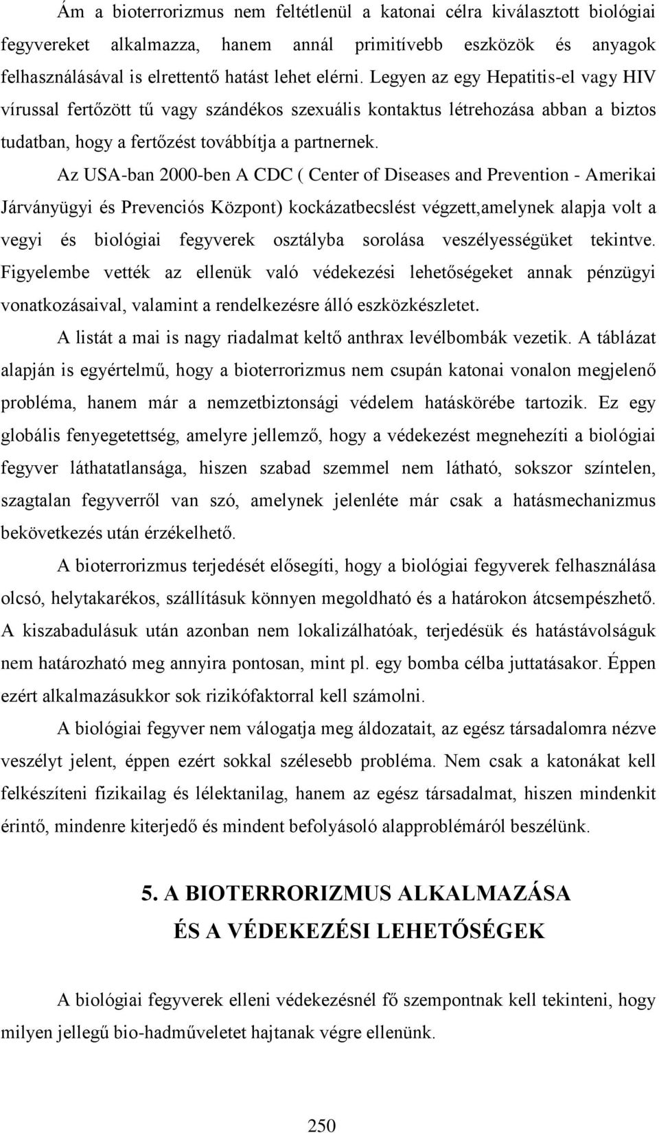 Az USA-ban 2000-ben A CDC ( Center of Diseases and Prevention - Amerikai Járványügyi és Prevenciós Központ) kockázatbecslést végzett,amelynek alapja volt a vegyi és biológiai fegyverek osztályba