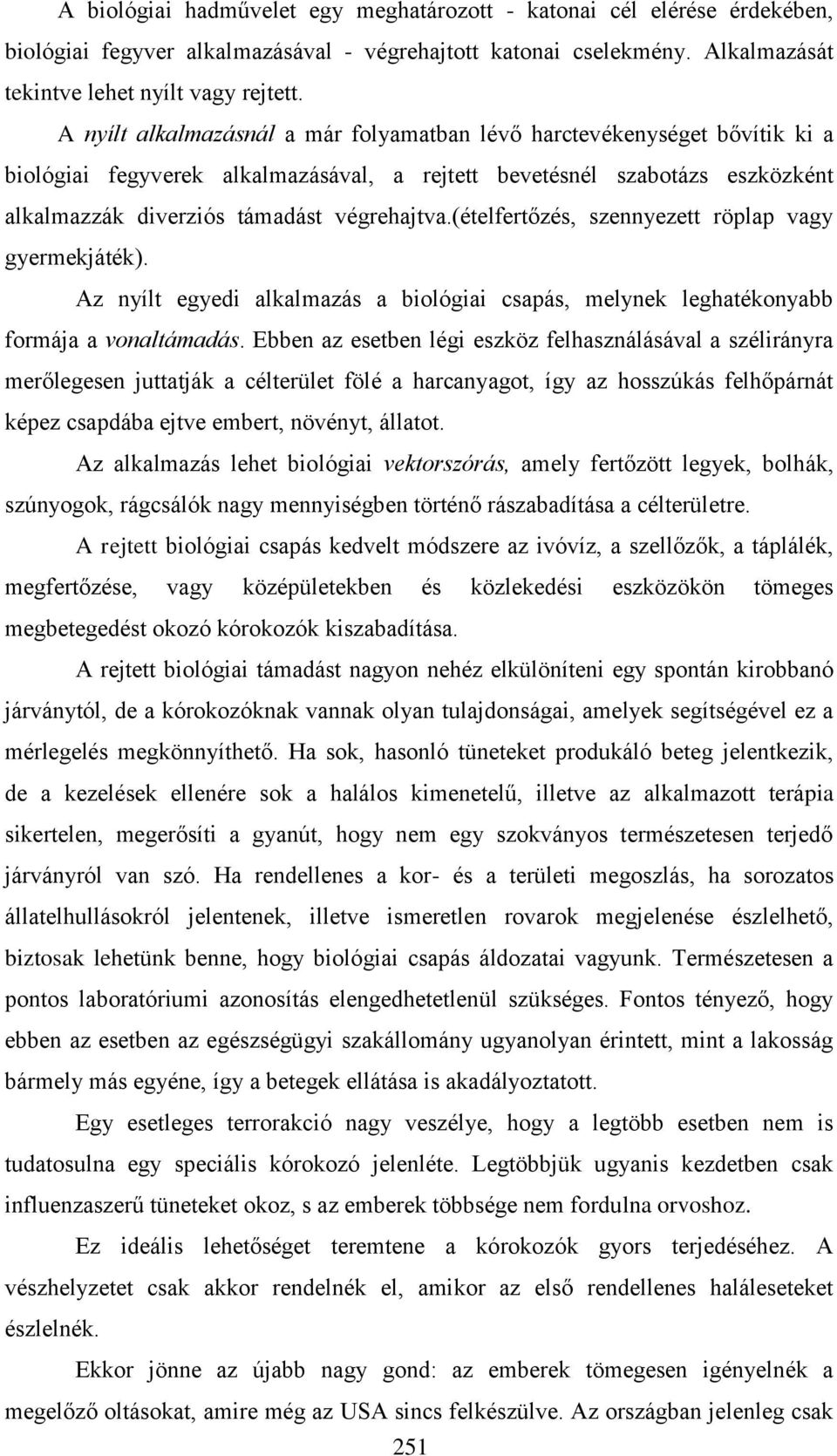 (ételfertőzés, szennyezett röplap vagy gyermekjáték). Az nyílt egyedi alkalmazás a biológiai csapás, melynek leghatékonyabb formája a vonaltámadás.