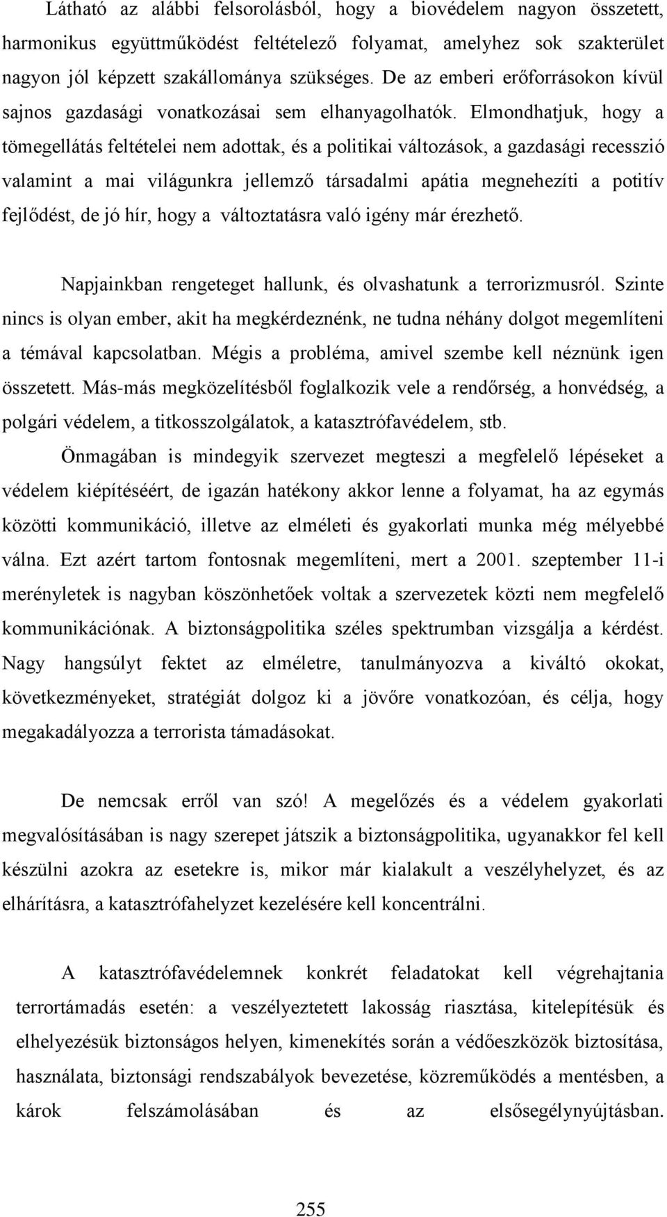 Elmondhatjuk, hogy a tömegellátás feltételei nem adottak, és a politikai változások, a gazdasági recesszió valamint a mai világunkra jellemző társadalmi apátia megnehezíti a potitív fejlődést, de jó