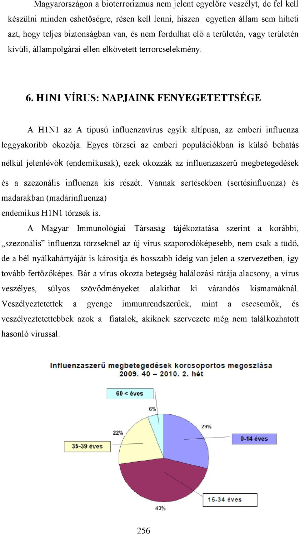 H1N1 VÍRUS: NAPJAINK FENYEGETETTSÉGE A H1N1 az A típusú influenzavírus egyik altípusa, az emberi influenza leggyakoribb okozója.