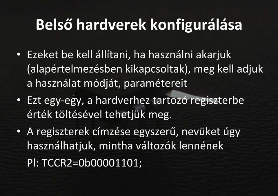 Ezt egy-egy, a hardverhez tartozó regiszterbe érték töltésével tehetjük meg.