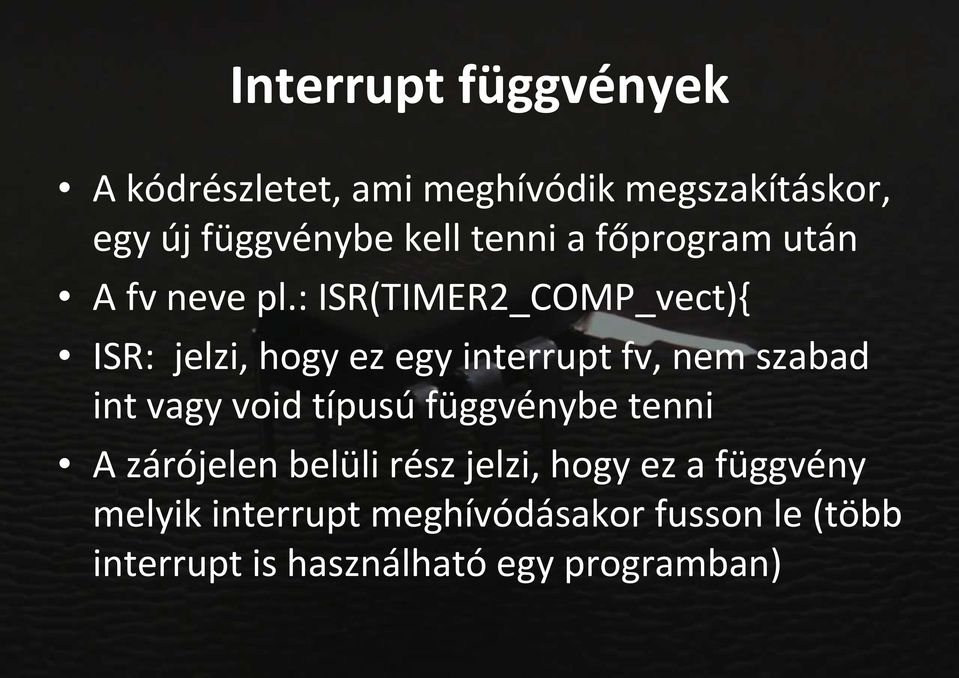 : ISR(TIMER2_COMP_vect){ ISR: jelzi, hogy ez egy interrupt fv, nem szabad int vagy void típusú
