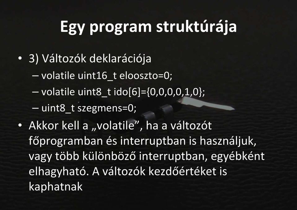 kell a volatile, ha a változót főprogramban és interruptban is használjuk,