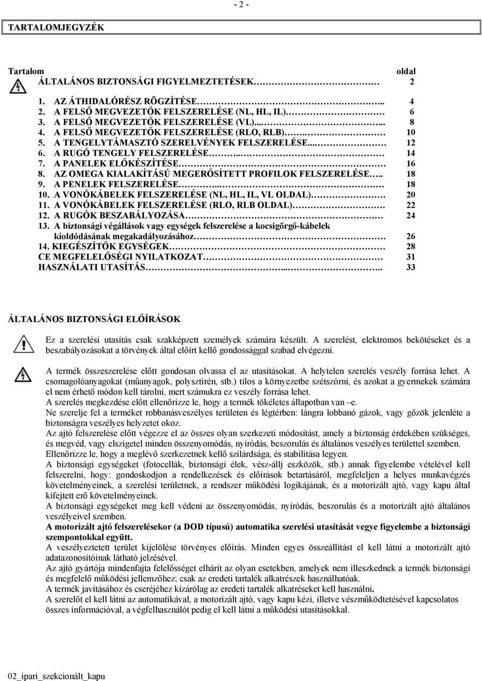 A PANELEK ELŐKÉSZÍTÉSE 16 8. AZ OMEGA KIALAKÍTÁSÚ MEGERŐSÍTETT PROFILOK FELSZERELÉSE.. 18 9. A PENELEK FELSZERELÉSE... 10. A VONÓKÁBELEK FELSZERELÉSE (NL, HL, IL, VL OLDAL). 11.