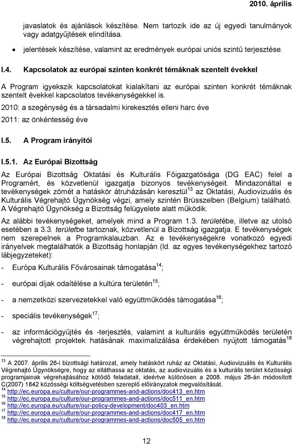 2010: a szegénység és a társadalmi kirekesztés elleni harc éve 2011: az önkéntesség éve I.5. A Program irányítói I.5.1. Az Európai Bizottság Az Európai Bizottság Oktatási és Kulturális Főigazgatósága (DG EAC) felel a Programért, és közvetlenül igazgatja bizonyos tevékenységeit.