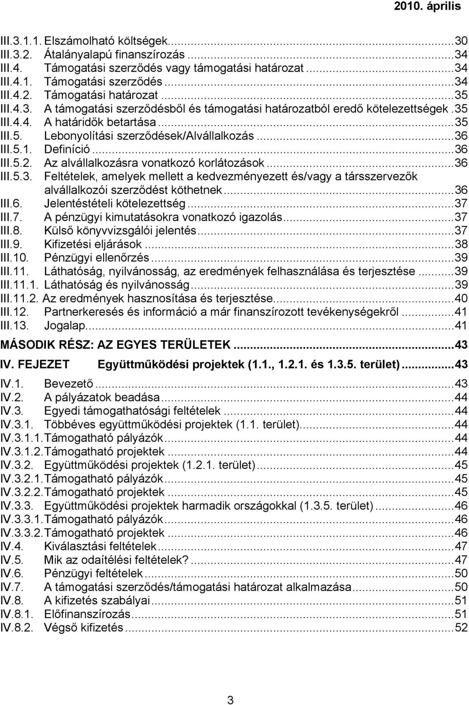 ..36 III.5.2. Az alvállalkozásra vonatkozó korlátozások...36 III.5.3. Feltételek, amelyek mellett a kedvezményezett és/vagy a társszervezők alvállalkozói szerződést köthetnek...36 III.6. Jelentéstételi kötelezettség.