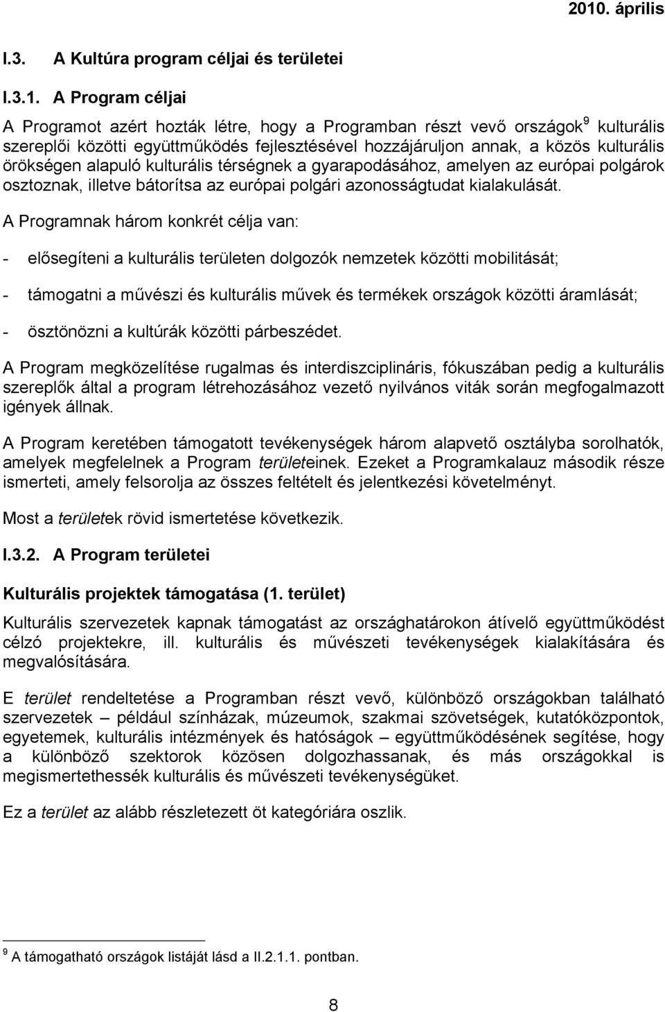 alapuló kulturális térségnek a gyarapodásához, amelyen az európai polgárok osztoznak, illetve bátorítsa az európai polgári azonosságtudat kialakulását.