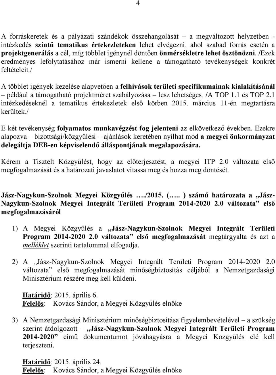 / A többlet igények kezelése alapvetően a felhívások területi specifikumainak kialakításánál például a támogatható projektméret szabályozása lesz lehetséges. /A TOP 1.1 és TOP 2.