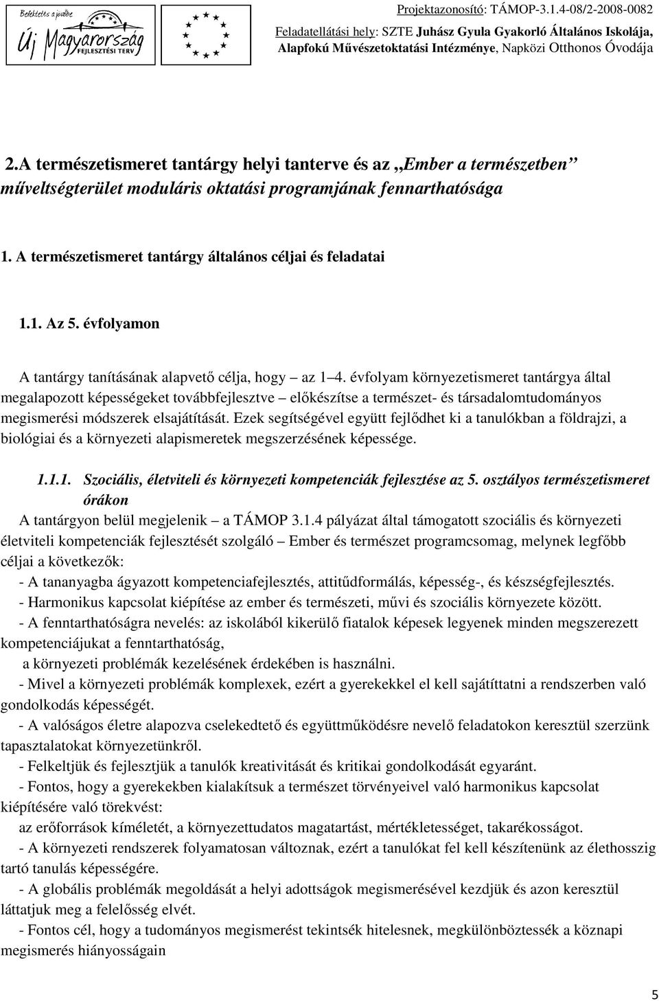 évfolyam környezetismeret tantárgya által megalapozott képességeket továbbfejlesztve előkészítse a természet- és társadalomtudományos megismerési módszerek elsajátítását.