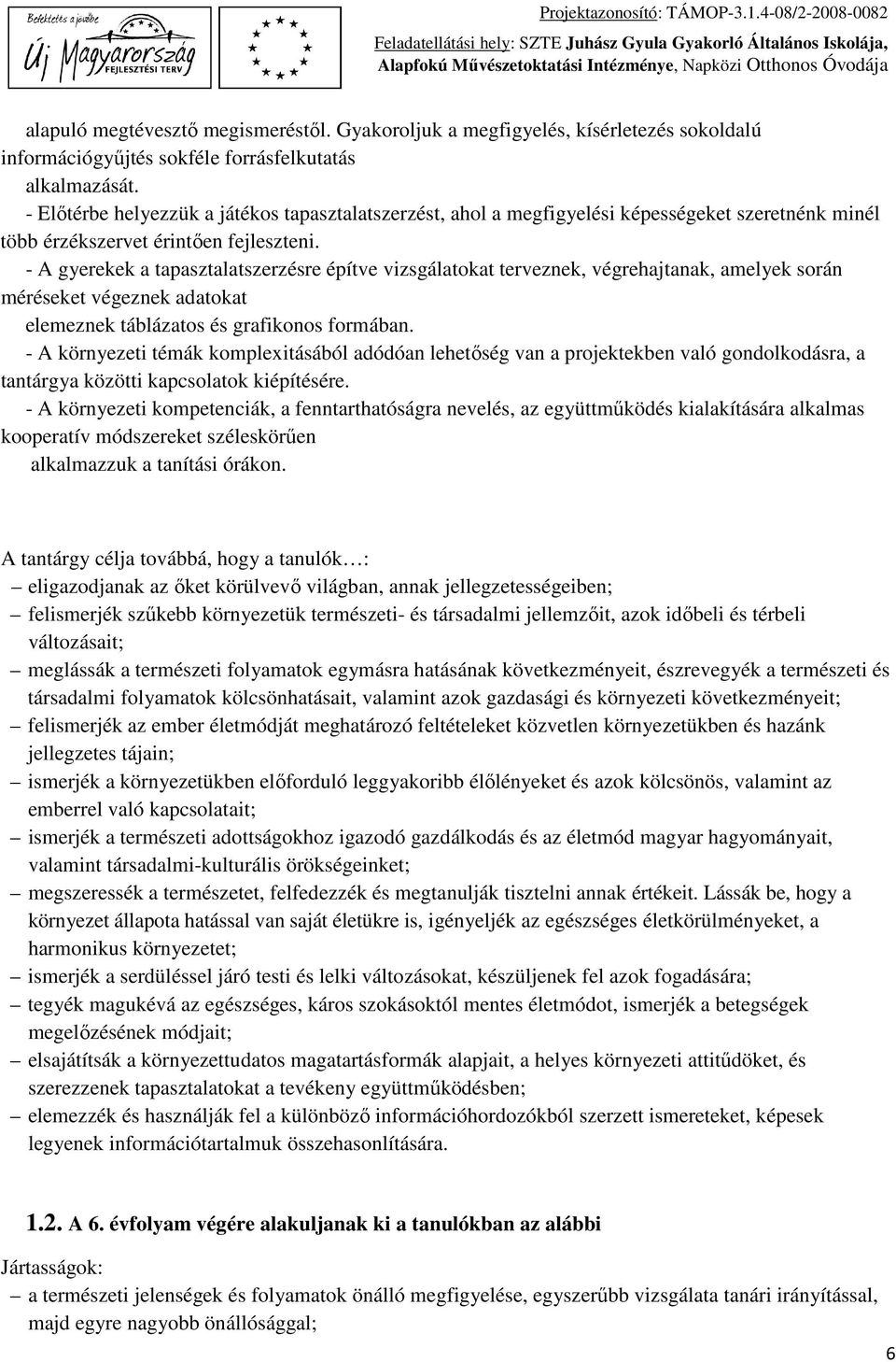 - A gyerekek a tapasztalatszerzésre építve vizsgálatokat terveznek, végrehajtanak, amelyek során méréseket végeznek adatokat elemeznek táblázatos és grafikonos formában.