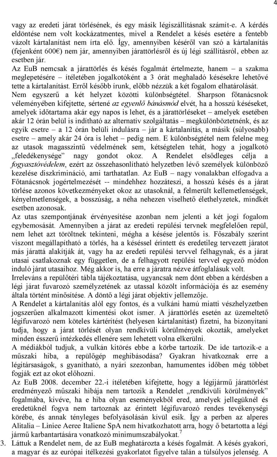 Az EuB nemcsak a járattörlés és késés fogalmát értelmezte, hanem a szakma meglepetésére ítéletében jogalkotóként a 3 órát meghaladó késésekre lehetővé tette a kártalanítást.