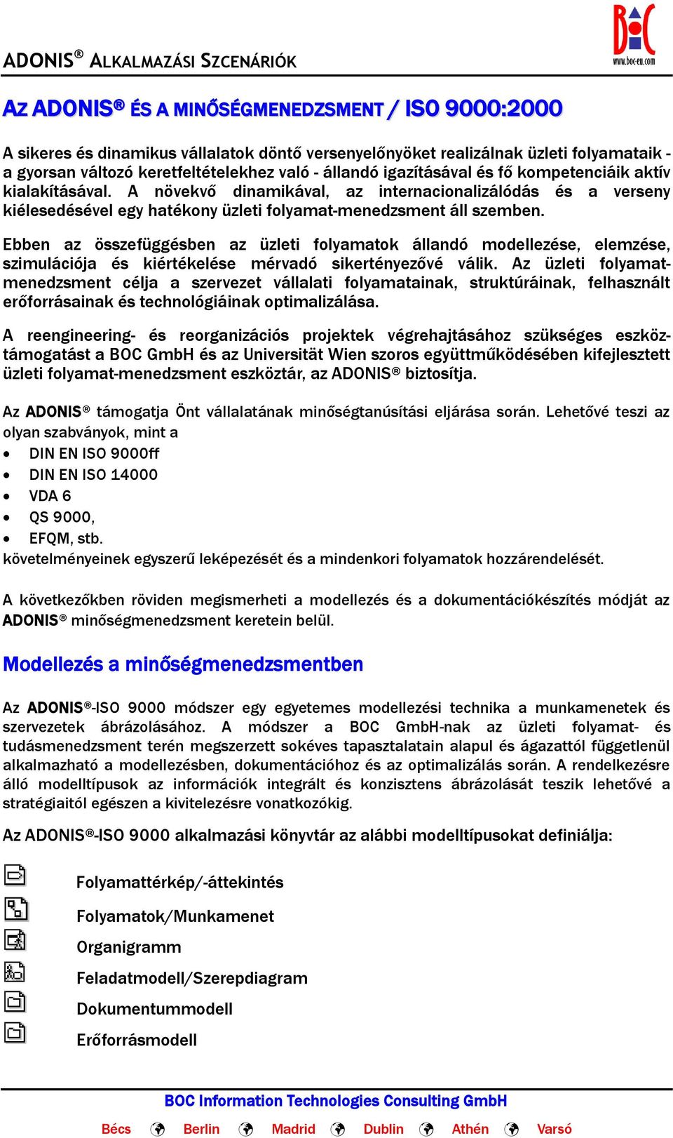 Ebben az összefüggésben az üzleti folyamatok állandó modellezése, elemzése, szimulációja és kiértékelése mérvadó sikertényezővé válik.