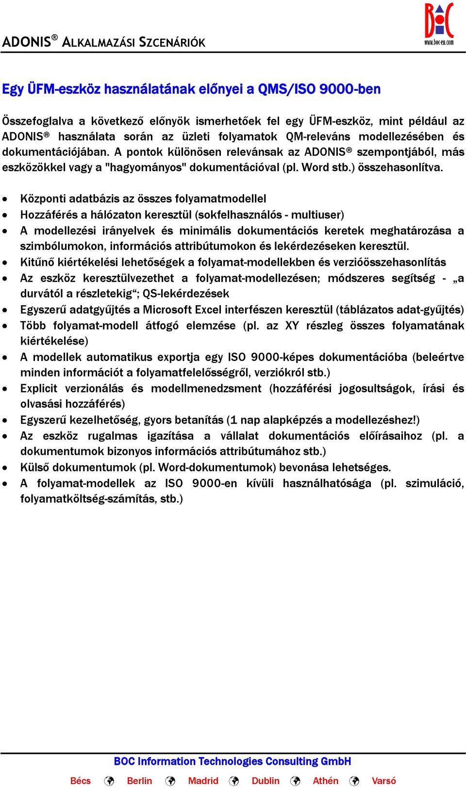 Központi adatbázis az összes folyamatmodellel Hozzáférés a hálózaton keresztül (sokfelhasználós - multiuser) A modellezési irányelvek és minimális dokumentációs keretek meghatározása a szimbólumokon,