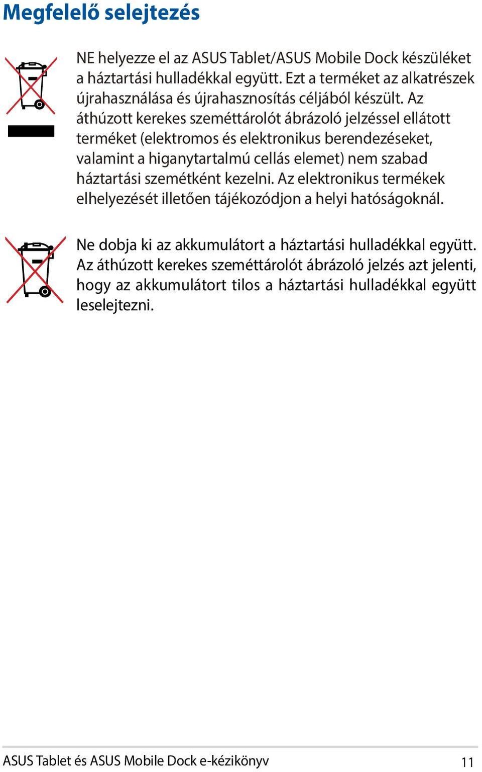 Az áthúzott kerekes szeméttárolót ábrázoló jelzéssel ellátott terméket (elektromos és elektronikus berendezéseket, valamint a higanytartalmú cellás elemet) nem szabad háztartási