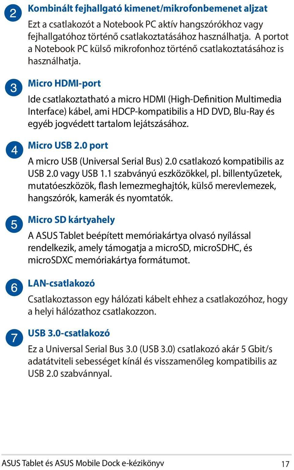 Micro HDMI-port Ide csatlakoztatható a micro HDMI (High-Definition Multimedia Interface) kábel, ami HDCP-kompatibilis a HD DVD, Blu-Ray és egyéb jogvédett tartalom lejátszásához. Micro USB 2.