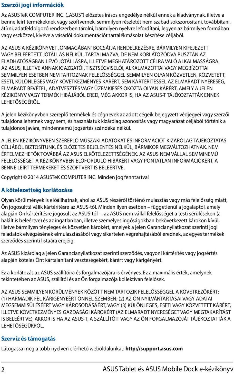 rendszerben tárolni, bármilyen nyelvre lefordítani, legyen az bármilyen formában vagy eszközzel, kivéve a vásárlói dokumentációt tartalékmásolat készítése céljából.