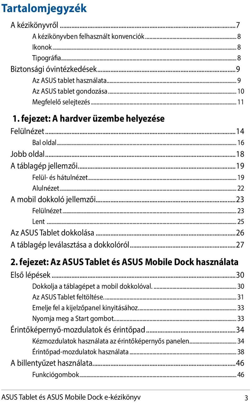 .. 22 A mobil dokkoló jellemzői...23 Felülnézet... 23 Lent... 25 Az ASUS Tablet dokkolása...26 A táblagép leválasztása a dokkolóról...27 2.