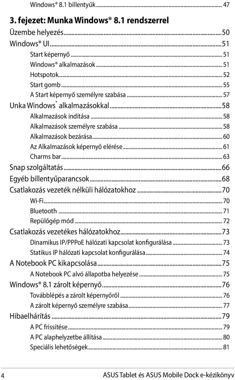 .. 60 Az Alkalmazások képernyő elérése... 61 Charms bar... 63 Snap szolgáltatás...66 Egyéb billentyűparancsok...68 Csatlakozás vezeték nélküli hálózatokhoz...70 Wi-Fi... 70 Bluetooth.
