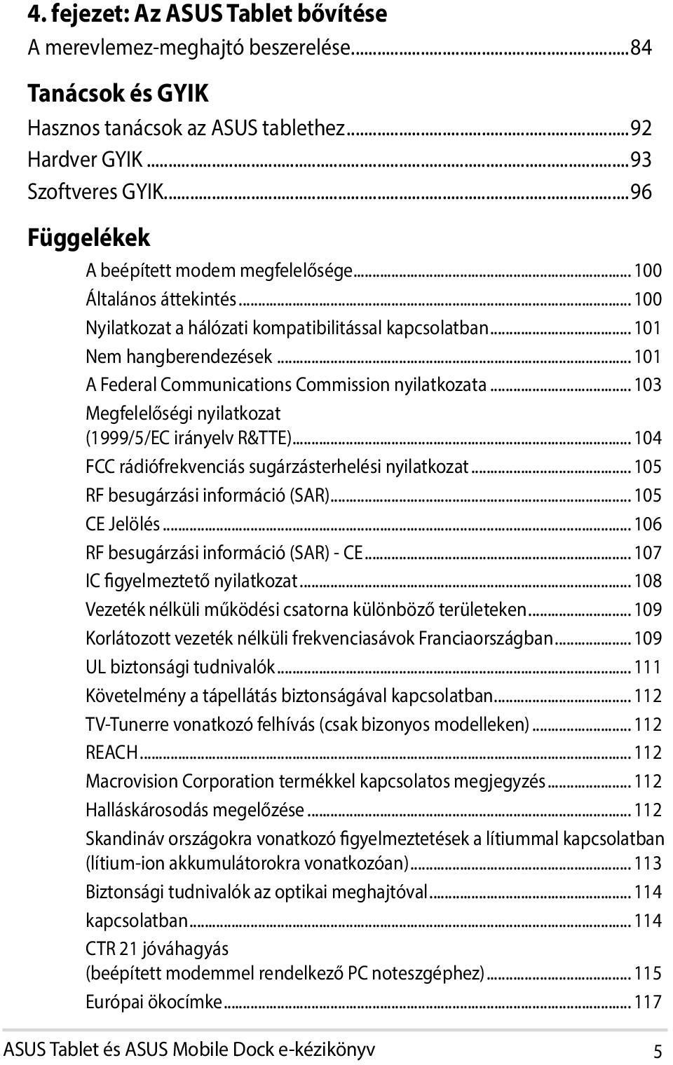 .. 101 A Federal Communications Commission nyilatkozata... 103 Megfelelőségi nyilatkozat (1999/5/EC irányelv R&TTE)... 104 FCC rádiófrekvenciás sugárzásterhelési nyilatkozat.