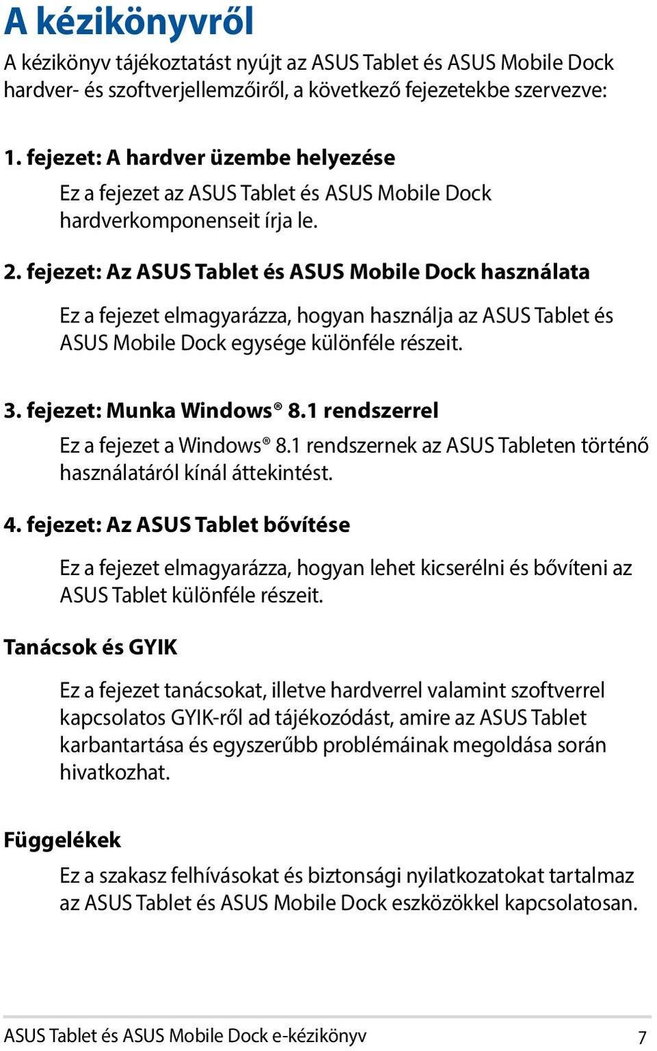 fejezet: Az ASUS Tablet és ASUS Mobile Dock használata Ez a fejezet elmagyarázza, hogyan használja az ASUS Tablet és ASUS Mobile Dock egysége különféle részeit. 3. fejezet: Munka Windows 8.