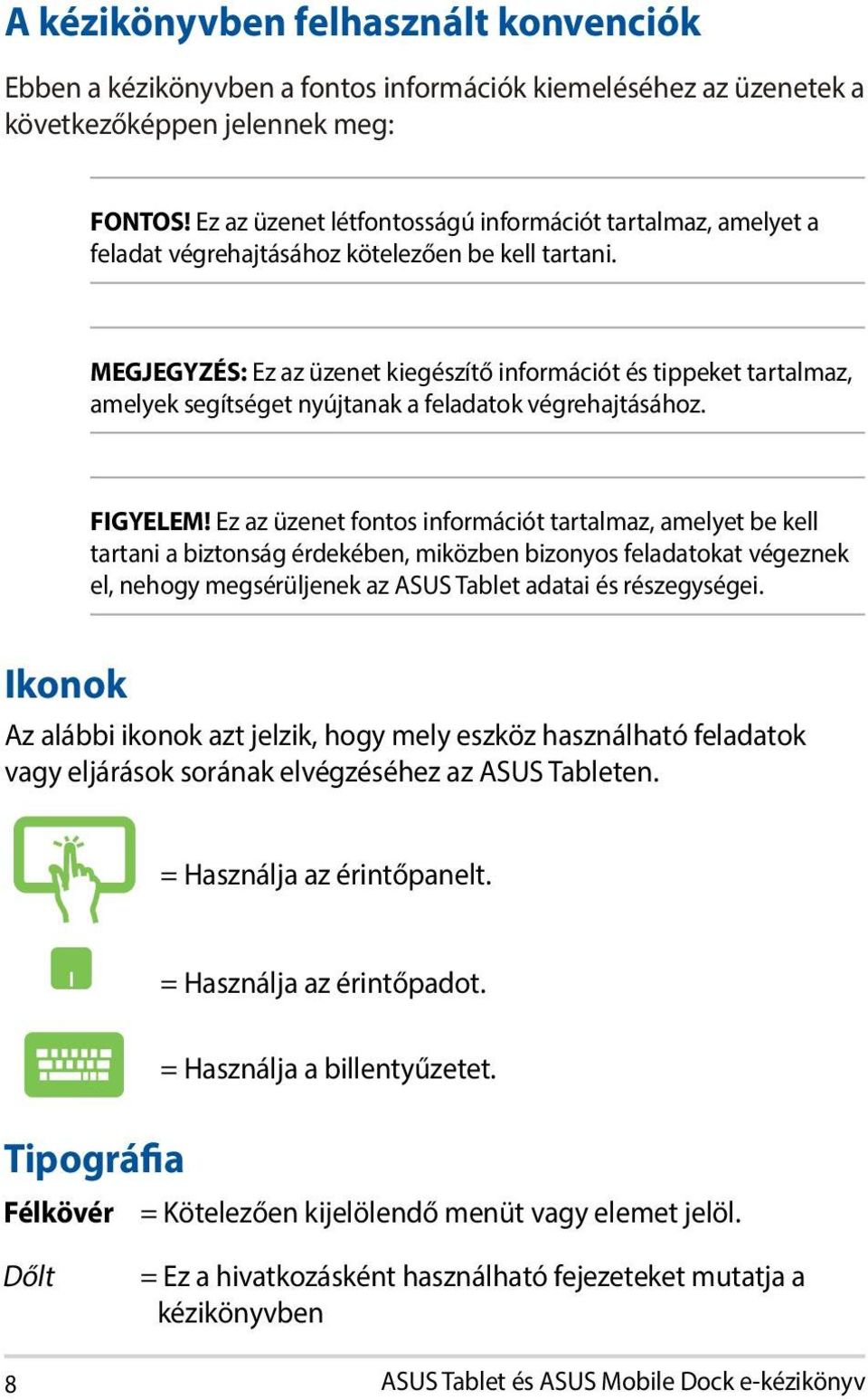 MEGJEGYZÉS: Ez az üzenet kiegészítő információt és tippeket tartalmaz, amelyek segítséget nyújtanak a feladatok végrehajtásához. FIGYELEM!