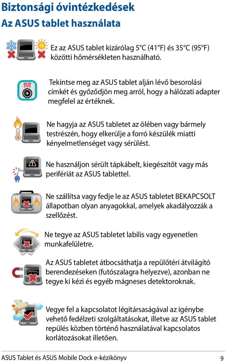 Ne hagyja az ASUS tabletet az ölében vagy bármely testrészén, hogy elkerülje a forró készülék miatti kényelmetlenséget vagy sérülést.