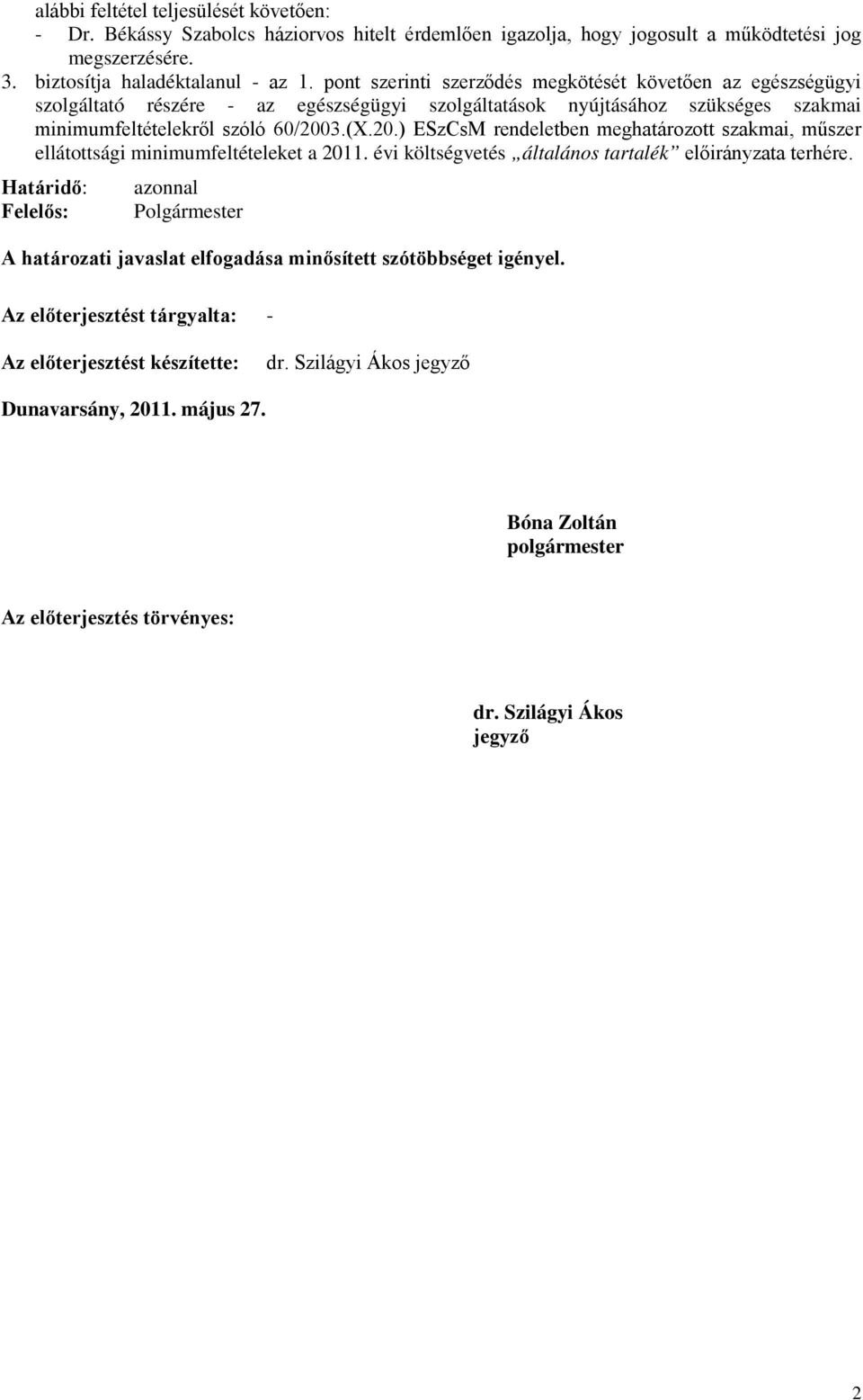 3.(X.20.) ESzCsM rendeletben meghatározott szakmai, műszer ellátottsági minimumfeltételeket a 2011. évi költségvetés általános tartalék előirányzata terhére.