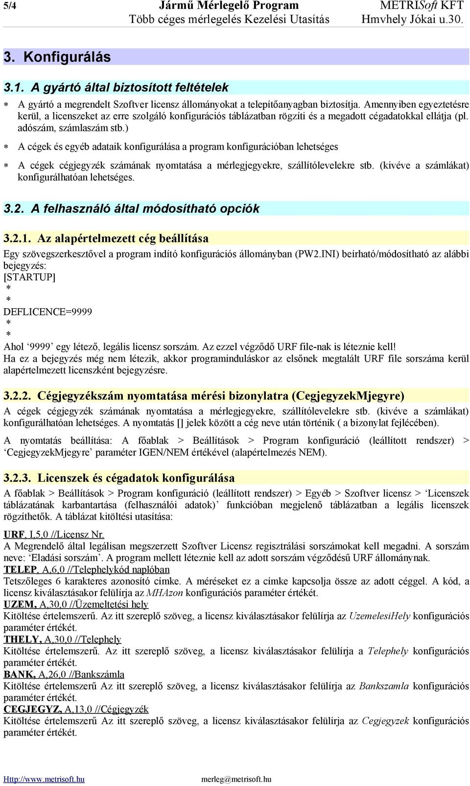 Amennyiben egyeztetésre kerül, a licenszeket az erre szolgáló konfigurációs táblázatban rögzíti és a megadott cégadatokkal ellátja (pl. adószám, számlaszám stb.