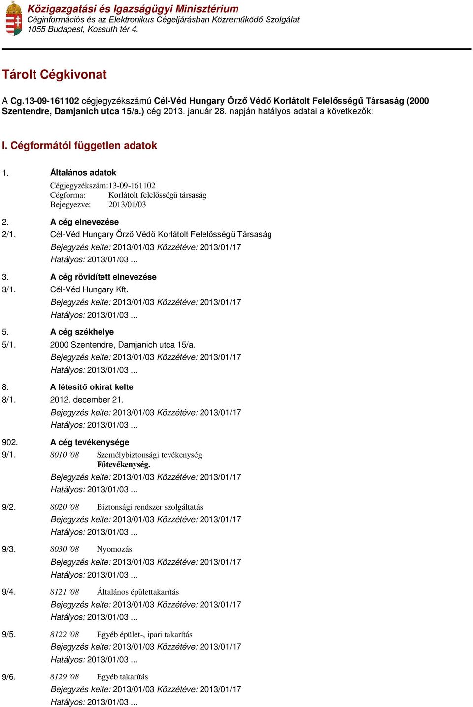 Cégformától független adatok 1. Általános adatok Cégjegyzékszám: 13-09-161102 Cégforma: Korlátolt felelősségű társaság Bejegyezve: 2013/01/03 2. A cég elnevezése 2/1.