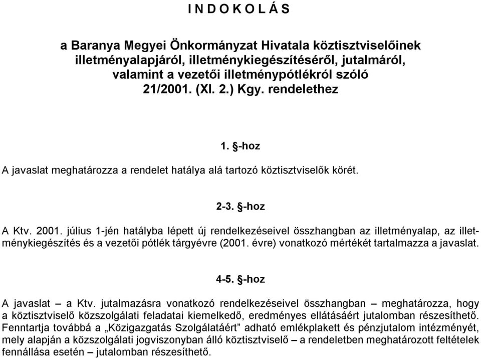 július 1-jén hatályba lépett új rendelkezéseivel összhangban az illetményalap, az illetménykiegészítés és a vezetői pótlék tárgyévre (2001. évre) vonatkozó mértékét tartalmazza a javaslat. 4-5.
