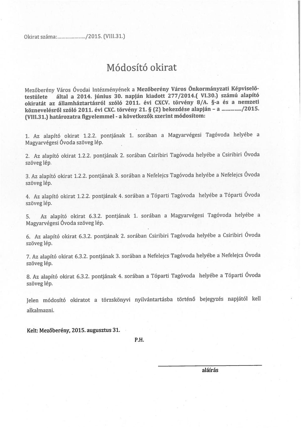 (Vlll.31.) szöveg lép. 1. Az alapító okirat I.2. pontjának 1. sorában a Magyarvégesi Tagóvoda helyébe a 2. Az alapító okirat 1.2.2. pontjának 2. sorában CsiribiriTagóvoda helyébe a Csirihiri Óvoda 3.