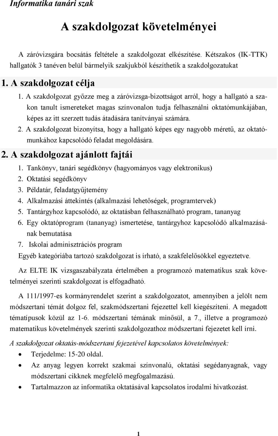 A szakdolgozat győzze meg a záróvizsga-bizottságot arról, hogy a hallgató a szakon tanult ismereteket magas színvonalon tudja felhasználni oktatómunkájában, képes az itt szerzett tudás átadására