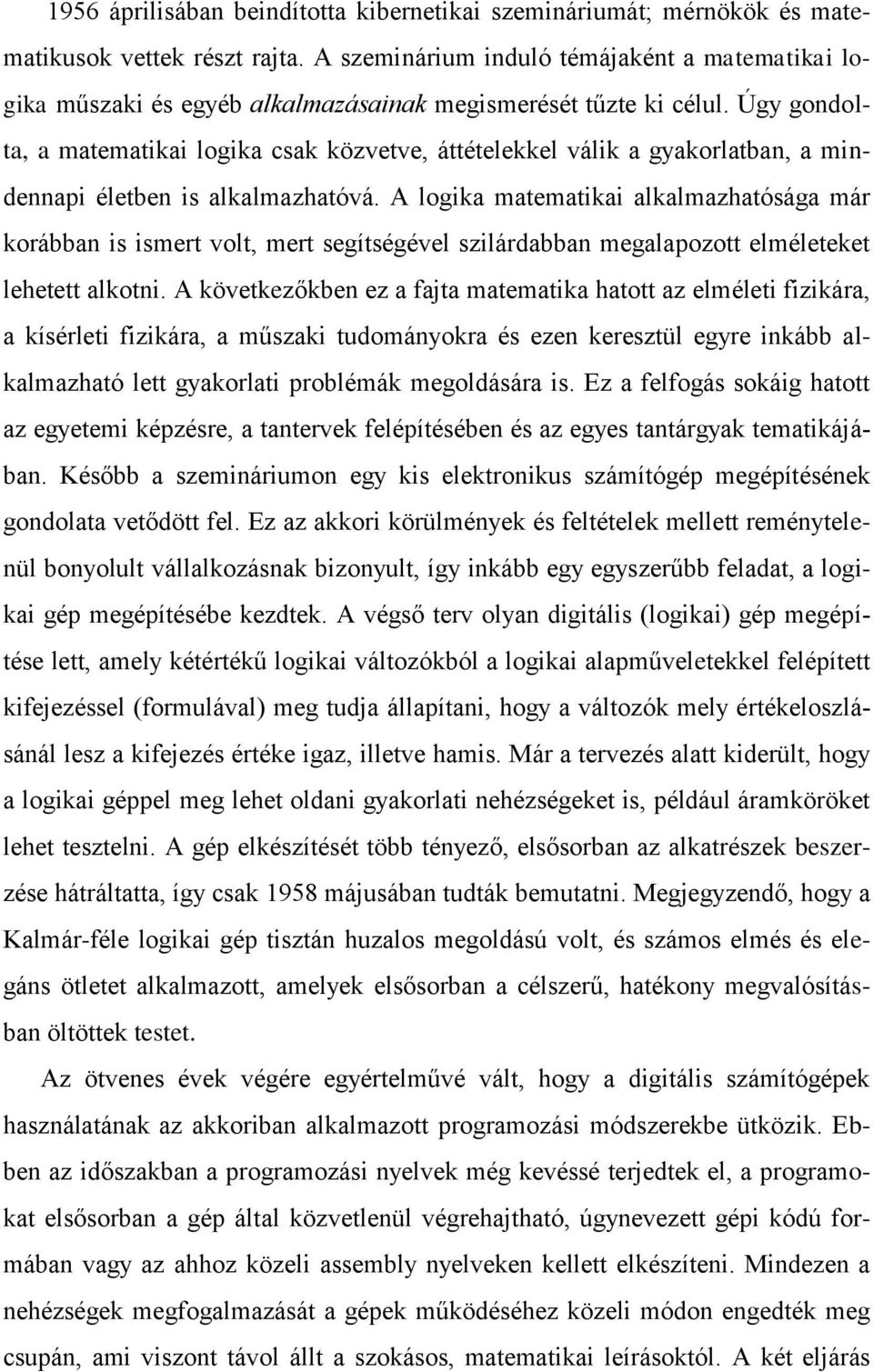 Úgy gondolta, a matematikai logika csak közvetve, áttételekkel válik a gyakorlatban, a mindennapi életben is alkalmazhatóvá.