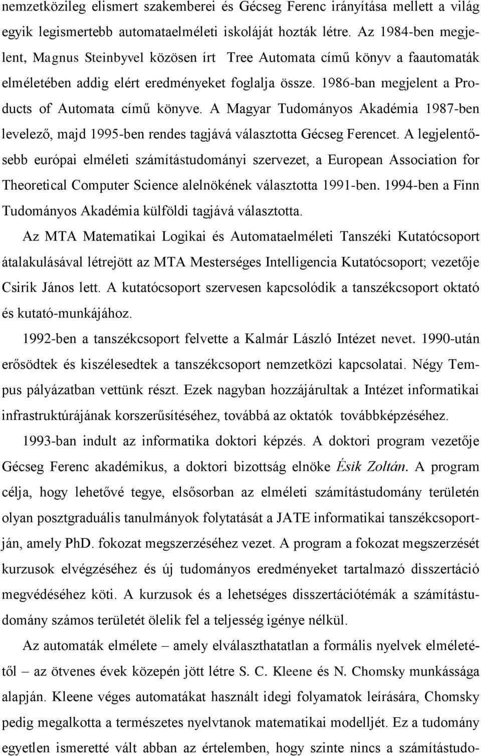 A Magyar Tudományos Akadémia 1987-ben levelező, majd 1995-ben rendes tagjává választotta Gécseg Ferencet.